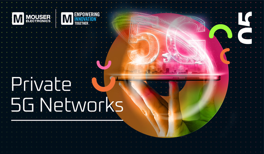 Mouser explore les possibilités des réseaux 5G privés dans le cinquième épisode de la série Empowering Innovation Together